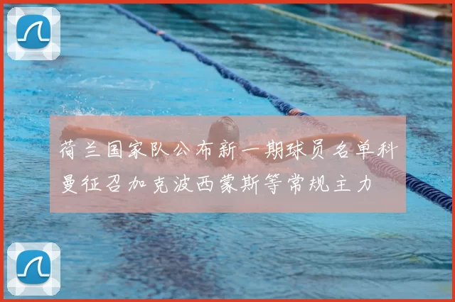 荷兰国家队公布新一期球员名单科曼征召加克波西蒙斯等常规主力
