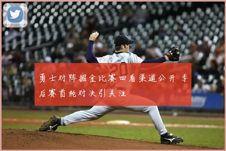 勇士对阵掘金比赛回看渠道公开 季后赛首轮对决引关注
